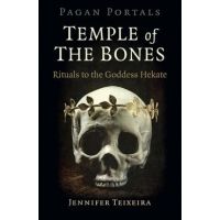 Pagan Portals - Temple of the Bones: Rituals to the Goddess Hekate - Jennifer Teixeira