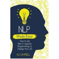Nlp Made Easy: How to Use Neuro-Linguistic Programming to Change Your Life - Ali Campbell