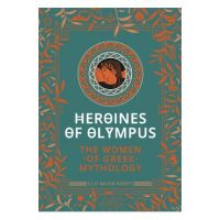 Heroines of Olympus: The Women of Greek Mythology - Ellie Mackin Roberts