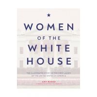 Women of the White House: The Illustrated Story of the First Ladies of the United States of America - Amy Russo