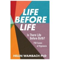 Life Before Life: Is There Life Before Birth? 750 Cases of Hypnosis - Helen Wambach