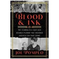 Blood & Ink: The Scandalous Jazz Age Double Murder That Hooked America on True Crime - Joe Pompeo