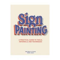 The Sign Painting: A Practical Guide to Tools, Materials, and Techniques - Mike Meyer