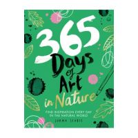 365 Days of Art in Nature: Find Inspiration Every Day in the Natural World - Lorna Scobie