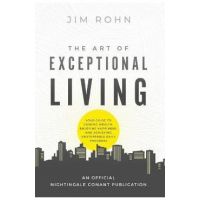 The Art of Exceptional Living: Your Guide to Gaining Wealth, Enjoying Happiness, and Achieving Unstoppable Daily Progress - Jim Rohn