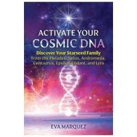 Activate Your Cosmic DNA: Discover Your Starseed Family from the Pleiades, Sirius, Andromeda, Centaurus, Epsilon Eridani, and Lyra - Eva Marquez
