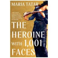 The Heroine with 1,001 Faces - Maria Tatar