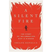 A Silent Fire: The Story of Inflammation, Diet, and Disease - Shilpa Ravella