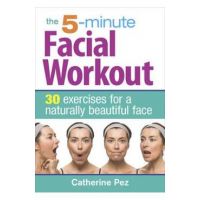 5 Minute Facial Workout: 30 Exercises for a Naturally Beauti - Catherine Pez