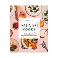 Miami Cooks: Recipes from the City's Favorite Restaurants - Sara Liss