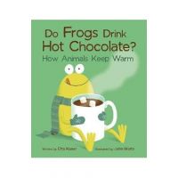 Do Frogs Drink Hot Chocolate?: How Animals Keep Warm - Etta Kaner