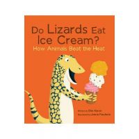 Do Lizards Eat Ice Cream?: How Animals Beat the Heat - Etta Kaner