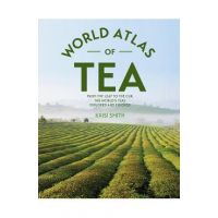 The World Atlas of Tea: From the Leaf to the Cup, the World's Teas Explored and Enjoyed - Krisi Smith