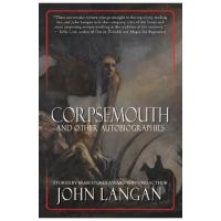 Corpsemouth and Other Autobiographies - John Langan