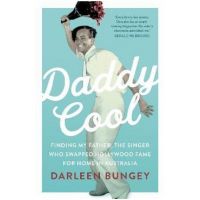 Daddy Cool: Finding My Father, the Singer Who Swapped Hollywood Fame for Home in Australia - Darleen Bungey