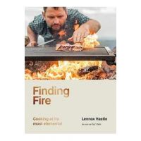 Finding Fire: Cooking at Its Most Elemental - Lennox Hastie
