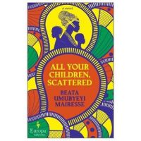 All Your Children, Scattered - Beata Umubyeyi Mairesse