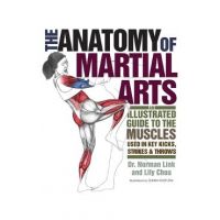 The Anatomy of Martial Arts: An Illustrated Guide to the Muscles Used in Key Kicks, Strikes, & Throws - Lily Chou