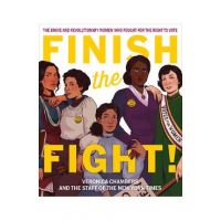 Finish the Fight!: The Brave and Revolutionary Women Who Fought for the Right to Vote - Veronica Chambers