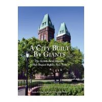 A City Built By Giants: The Architectural Masters That Shaped Buffalo, New York - Austin R. Clark