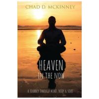 Heaven in the Now: A Journey Through Mind, Body & Soul - Chad D. Mckinney