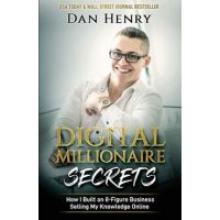 Digital Millionaire Secrets: How I Built an 8-Figure Business Selling My Knowledge Online - Dan Henry