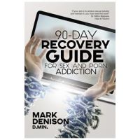 90-Day Recovery Guide for Sex and Porn Addiction - Mark Denison