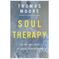 Soul Therapy: The Art and Craft of Caring Conversations - Thomas Moore