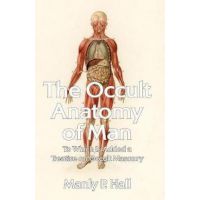 The Occult Anatomy of Man: To Which Is Added a Treatise on Occult Masonry Paperback - Manly P Hall