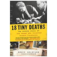 18 Tiny Deaths: The Untold Story of the Woman Who Invented Modern Forensics - Bruce Goldfarb