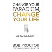 Change Your Paradigm, Change Your Life - Bob Proctor