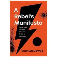 A Rebel's Manifesto: Choosing Truth, Real Justice, and Love Amid the Noise of Today's World - Sean Mcdowell