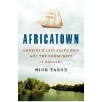Africatown: America's Last Slave Ship and the Community It Created - Nick Tabor
