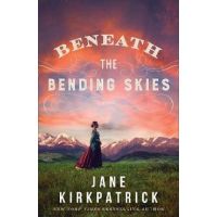 Beneath the Bending Skies - Jane Kirkpatrick