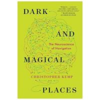 Dark and Magical Places: The Neuroscience of Navigation - Christopher Kemp