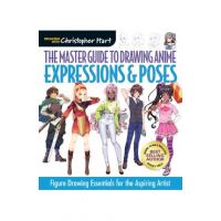 The Master Guide to Drawing Anime: Expressions & Poses, 6: Figure Drawing Essentials for the Aspiring Artist - Christopher Hart
