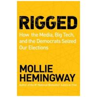 Rigged: How the Media, Big Tech, and the Democrats Seized Our Elections - Mollie Hemingway