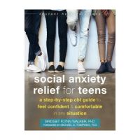 Social Anxiety Relief for Teens: A Step-By-Step CBT Guide to Feel Confident and Comfortable in Any Situation - Bridget Flynn Walker