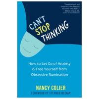 Can't Stop Thinking: How to Let Go of Anxiety and Free Yourself from Obsessive Rumination - Nancy Colier