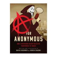 A for Anonymous: How a Mysterious Hacker Collective Transformed the World - David Kushner