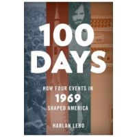 100 Days: How Four Events in 1969 Shaped America - Harlan Lebo