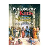 Philosophy for Kids: 40 Fun Questions That Help You Wonder about Everything! - David A. White