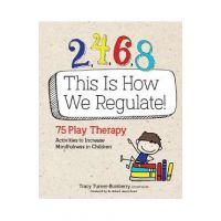 2, 4, 6, 8 This Is How We Regulate: 75 Play Therapy Activities to Increase Mindfulness in Children - Tracy Turner-bumberry