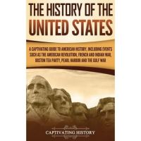 The History of the United States: A Captivating Guide to American History, Including Events Such as the American Revolution, French and Indian War, Bo - Captivating History