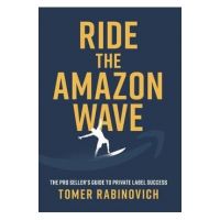 Ride the Amazon Wave: The Pro Seller's Guide to Private Label Success - Tomer Rabinovich