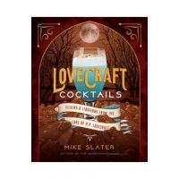 Lovecraft Cocktails: Elixirs & Libations from the Lore of H. P. Lovecraft - Mike Slater