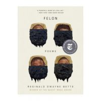 Felon: Poems - Reginald Dwayne Betts