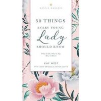 50 Things Every Young Lady Should Know Revised and Expanded: What to Do, What to Say, and How to Behave - Kay West
