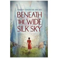 Beneath the Wide Silk Sky - Emily Inouye Huey