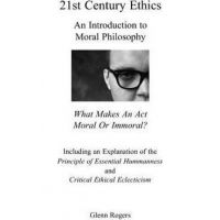 21st Century Ethics: An Introduction to Moral Philosophy - Glenn Rogers